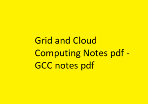 Grid and Cloud Computing Notes pdf, GCC Notes Pdf, Grid and Cloud Computing Pdf Notes, GCC Pdf Notes