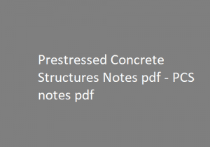 Prestressed Concrete Structures Notes pdf | PCS notes pdf | Prestressed Concrete Structures | Prestressed Concrete Structures Notes | PCS Notes