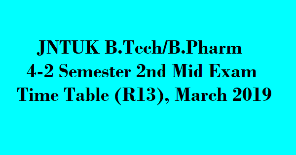 JNTUK B.Tech 4-2 Semester 2nd Mid Exam Time Table March 2019, JNTUK B.Pharm 4-2 Semester 2nd Mid Exam Time Table March 2019