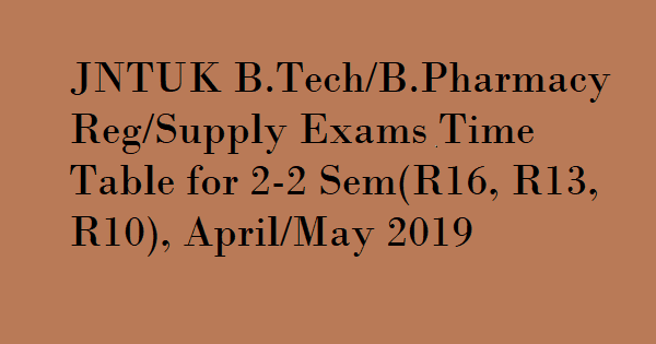 JNTUK B.Tech 2-2 Sem(R16) Regular Exam Time Tables April/May 2019 , JNTUK B.Tech 2-2 Sem(R13) Supply Exam Time Tables April/May 2019 , JNTUK B.Tech 2-2 Sem(R10) Supply Exam Time Tables April/May 2019 , JNTUK B.Pharmacy 2-2 Sem (R13) Supply Exam Time Tables April/May 2019 , JNTUK B.Pharmacy 2-2 Sem(R16) Regular Exam Time Tables April/May 2019 , JNTUK B.Pharmacy 2-2 Sem(R10) Supply Exam Time Tables April/May 2019