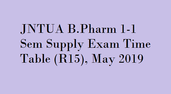 JNTUA B.Pharm 1-1 Sem Supply Exam Time Table May 2019, JNTUA B.Pharm 1-1 (R15) Supply Exam Time Table May 2019